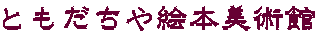 ともだちや絵本美術館 